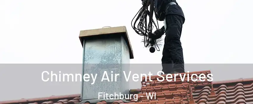  Chimney Air Vent Services Fitchburg - WI