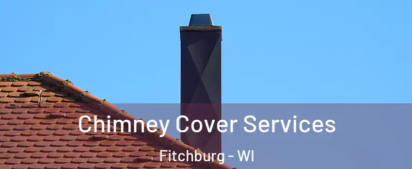  Chimney Cover Services Fitchburg - WI