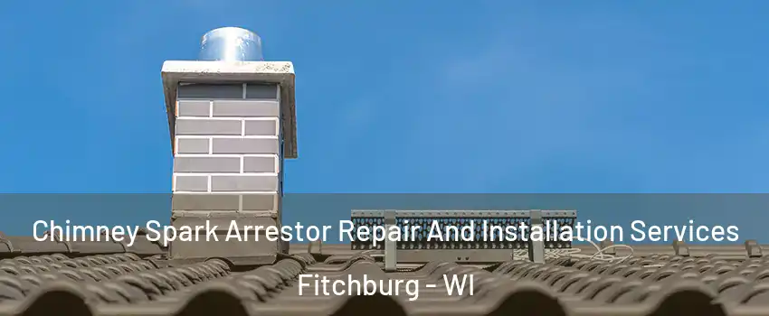  Chimney Spark Arrestor Repair And Installation Services Fitchburg - WI