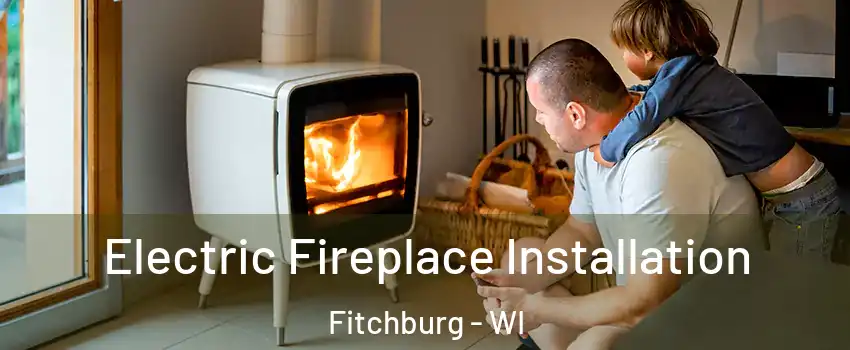  Electric Fireplace Installation Fitchburg - WI