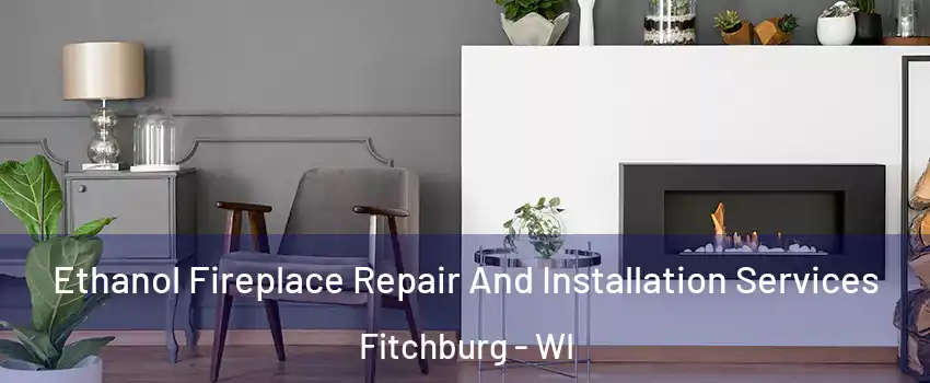  Ethanol Fireplace Repair And Installation Services Fitchburg - WI