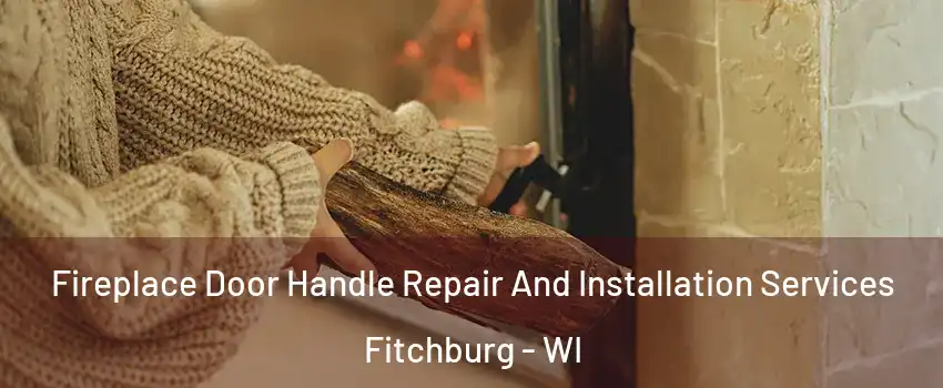  Fireplace Door Handle Repair And Installation Services Fitchburg - WI