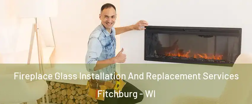  Fireplace Glass Installation And Replacement Services Fitchburg - WI