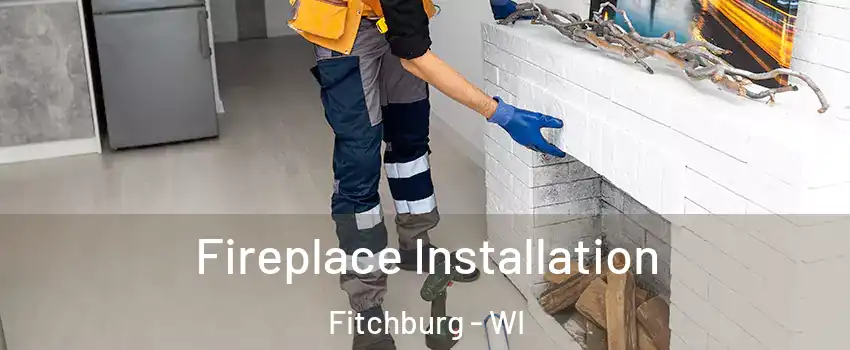  Fireplace Installation Fitchburg - WI