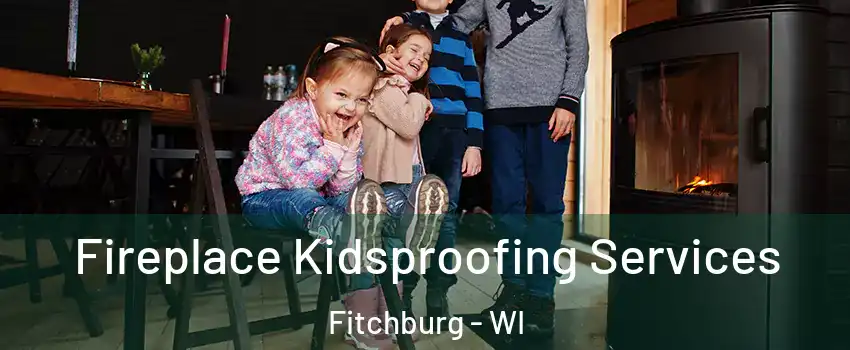  Fireplace Kidsproofing Services Fitchburg - WI