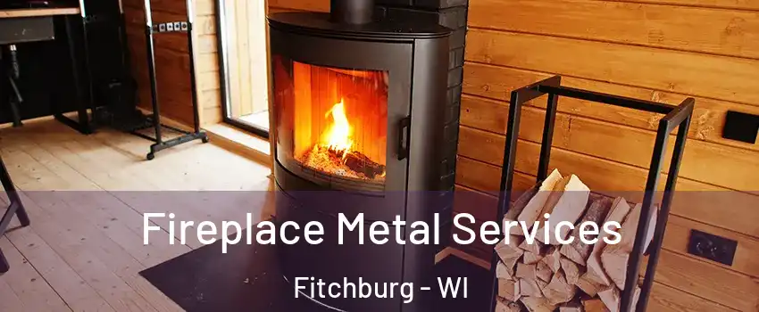 Fireplace Metal Services Fitchburg - WI
