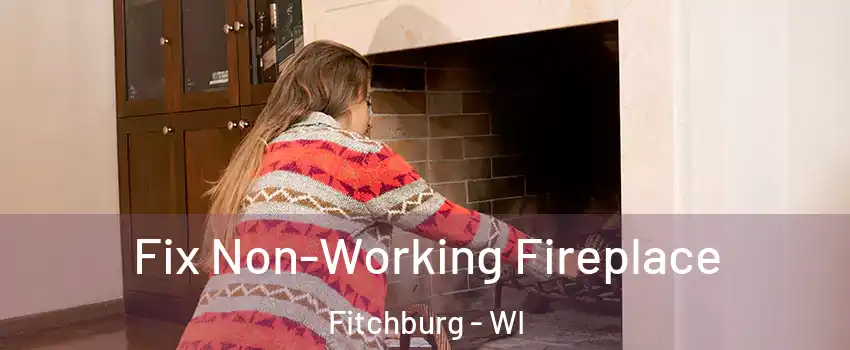  Fix Non-Working Fireplace Fitchburg - WI