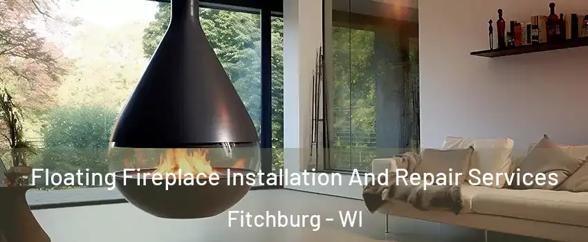 Floating Fireplace Installation And Repair Services Fitchburg - WI