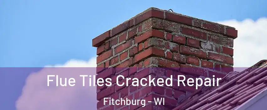  Flue Tiles Cracked Repair Fitchburg - WI
