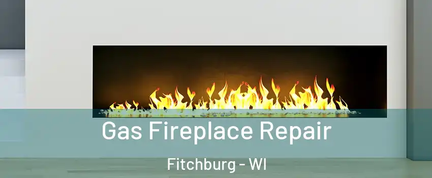  Gas Fireplace Repair Fitchburg - WI