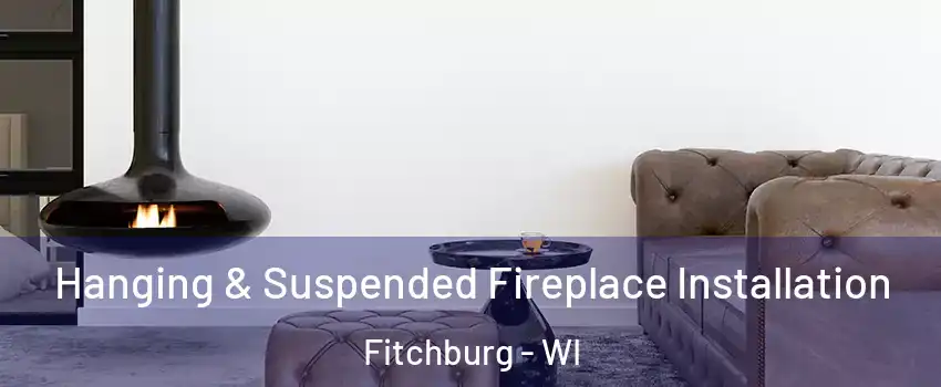  Hanging & Suspended Fireplace Installation Fitchburg - WI