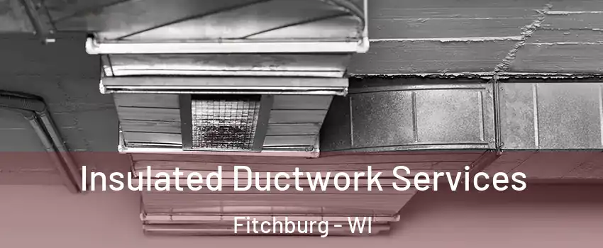  Insulated Ductwork Services Fitchburg - WI