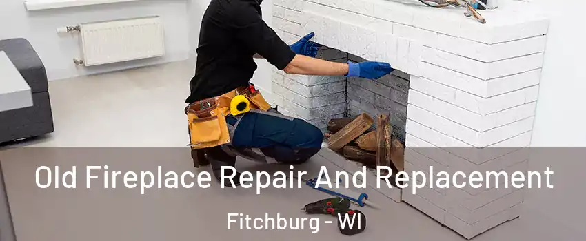  Old Fireplace Repair And Replacement Fitchburg - WI