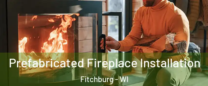  Prefabricated Fireplace Installation Fitchburg - WI
