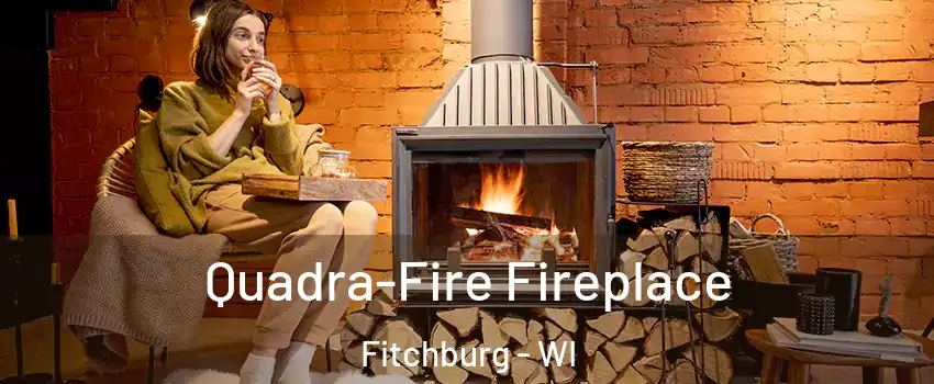  Quadra-Fire Fireplace Fitchburg - WI