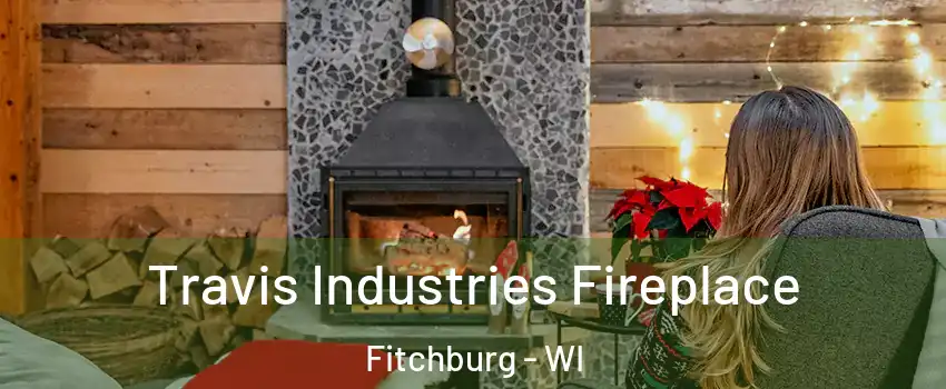  Travis Industries Fireplace Fitchburg - WI
