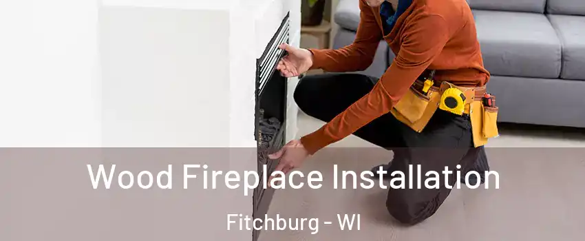  Wood Fireplace Installation Fitchburg - WI