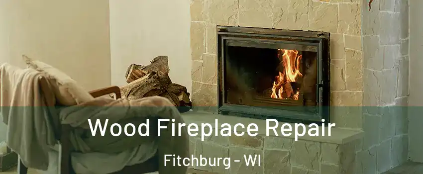  Wood Fireplace Repair Fitchburg - WI