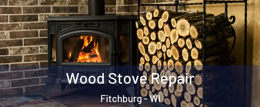  Wood Stove Repair Fitchburg - WI
